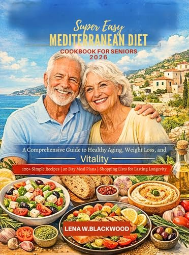 Super Easy Mediterranean Diet Cookbook For Seniors 2026: A Comprehensive Guide to Healthy Aging, Weight Loss, and Vitality – 100+ Simple Recipes, 30 Day ... and Shopping Lists (Healthy Diet Cookbooks)