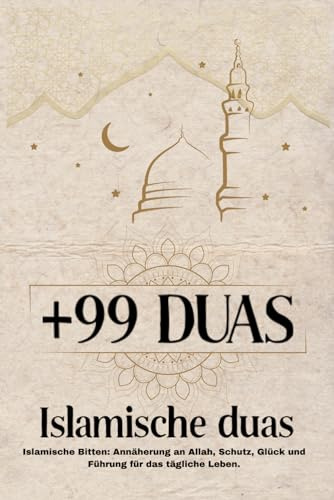 +99 DUAS: Islamische Duas : Islamische Bitten: Annäherung an Allah, Schutz, Glück und Führung für das tägliche Leben.
