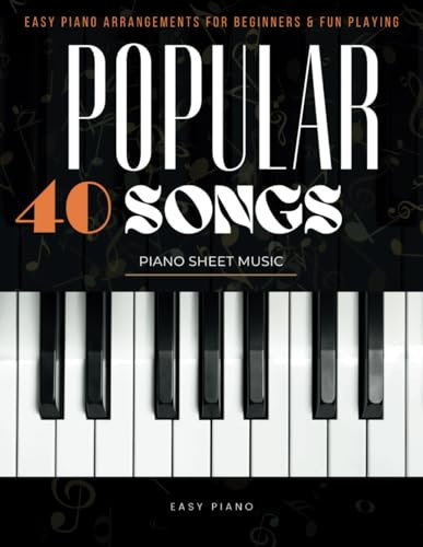 40 Popular Songs Piano Sheet Music: Easy Piano Arrangements for Beginners & Fun Playing