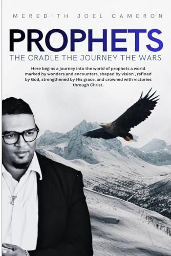 PROPHETS THE CRADLE THE JOURNEY THE WARS: Inside the prophet’s journey: the wonders they see, the battles they face, the victories they claim.