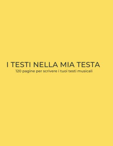 I testi nella mia testa: 120 pagine per scrivere i tuoi testi musicali - quaderno per scrittori di testi musicali