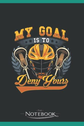 Notebook: Lacrosse My Goal Is To Deny Yours Goalie Defender: Notebook, A Gratitude Journal Notebook For All Ages all Genders 120 pages, 6 x 9 in