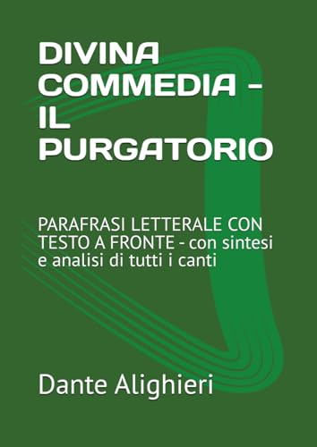 DIVINA COMMEDIA - IL PURGATORIO: PARAFRASI LETTERALE CON TESTO A FRONTE - con sintesi e analisi di tutti i canti