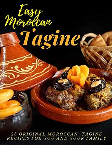 Easy Moroccan Tagine: 25 ORIGINAL MOROCCAN TAGINE RECIPES FOR YOU AND YOUR FAMILY