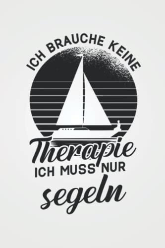 Ich brauche keine Therapie ich muss nur segeln: Segeln REISETAGEBUCH | Format 6x9 (ca. DIN A5) | 120 Seiten Softcover | Urlaubstagebuch, ... für Segler die gerne Segelboot fahren