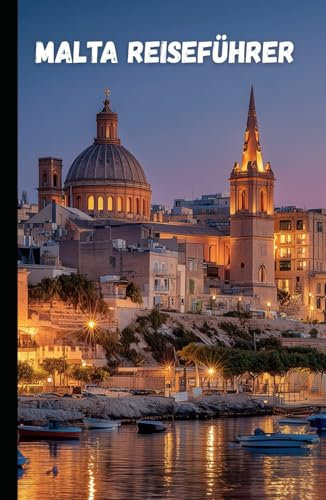 Malta Reiseführer: Entdecke Geschichte, Kultur und Natur eines Mittelmeerjuwels