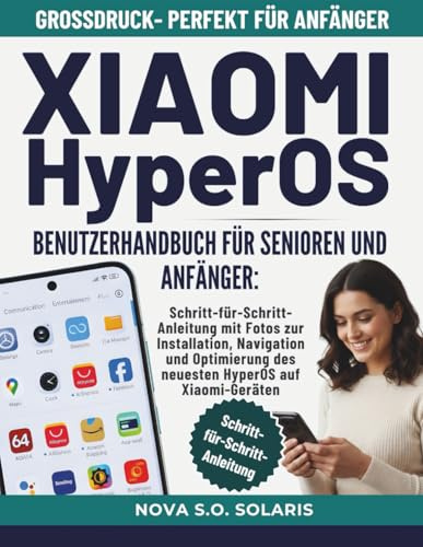 XIAOMI HyperOS BENUTZERHANDBUCH FÜR SENIOREN UND ANFÄNGER: Schritt-Für-Schritt Anleitung Mit Fotos Zur Installation, Navigation Und Optimierung Des Neuesten Hyperos Auf Xiaomi-Geräten