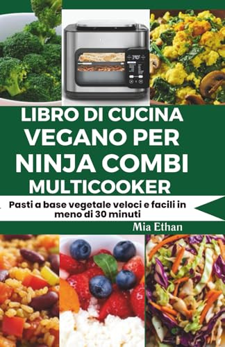Libro di Cucina Vegano per Ninja Combi Multicooker: Pasti a base vegetale veloci e facili in meno di 30 minuti
