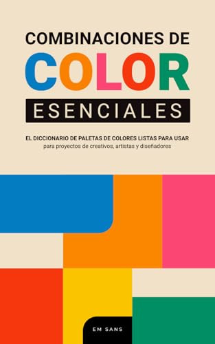 Combinaciones de COLOR esenciales: El diccionario de paletas de colores listas para usar para proyectos de creativos, artistas y diseñadores