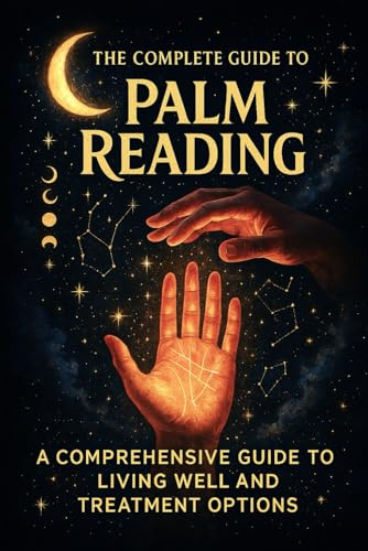 The Complete Guide to Palm Reading: Unlock the Secrets of Your Destiny: A Comprehensive Handbook for Mastering the Ancient Art of Chiromancy