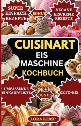 Cuisinart Eismaschine Kochbuch: Schnelle und einfache Rezepte für gesundes Eis mit der Cuisinart-Eismaschine | Einfache hausgemachte Eiscreme, Sorbets, Gelato und Milchshakes für Familien