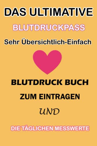 Das Ultimative Blutdruckpass | Sehr Übersichtlich-Einfach Blutdruck Buch zum Eintragen und die Täglichen Messwerte: Unkompliziert,Handlich,Sehr ... Wichtiger Daten|Abschiedsgestaltung mit Herz