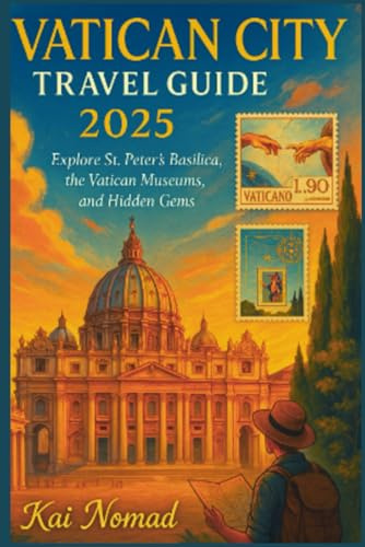 VATICAN CITY TRAVEL GUIDE 2025: Explore St. Peter’s Basilica, the Vatican Museums, and Hidden Gems
