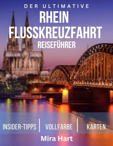 Der ultimative rhien flusskreuzfahrt reiseführer: Entdecken Sie malerische Schlösser, charmante Dörfer und unvergessliche Abenteuer entlang Europas berühmtester Wasserstraße