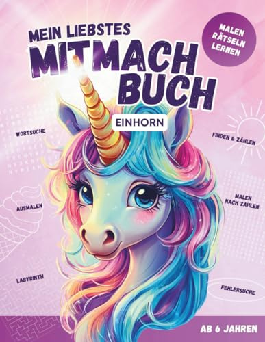 Mein liebstes Mitmachbuch: Einhorn – Rätsel, Ausmalbilder, Wortsuchrätsel, Labyrinthe, Suchbilder, Zahlen und Buchstaben | Lernbuch und Beschäftigungsbuch für Mädchen ab 6 Jahren