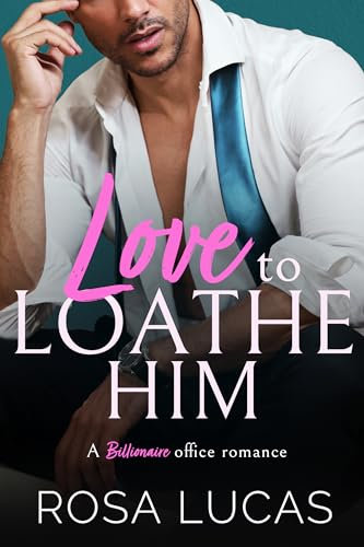 Love to Loathe Him: A Billionaire Office Romance (Billionaire Brits)