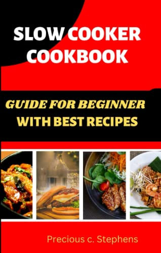 SLOW COOKER COOKBOOK: A GUIDE FOR BEGINNER WITH BEST RECIPES