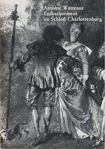 Antoine Watteaus Embarquement im Schloß Charlottenburg (Aus Berliner Schlössern. Kleine Schriften VIII).