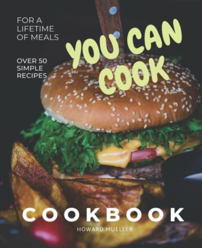 Cookbook- You Can Cook: Learn How to Cook with Essential Techniques and Over 50 Simple Recipes- Basics Cookbook
