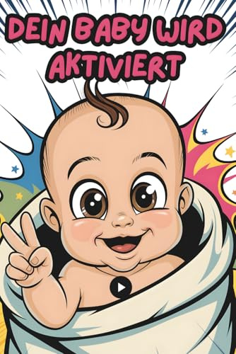 Dein Baby wird aktiviert - Die humorvolle Eltern-Bedienungsanleitung: Das ultimative Geschenk für zukünftige Eltern