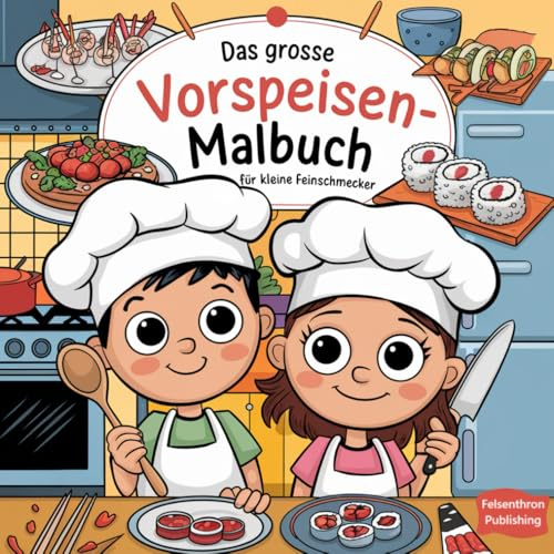 Das große Vorspeisen-Kochbuch zum Ausmalen für kleine Feinschmecker ab 6 Jahren (Malbücher für Gross und Klein)
