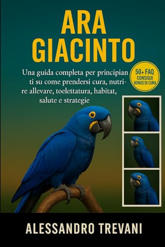 ARA GIACINTO: Una guida completa per principianti su come prendersi cura, nutrire, allevare, toelettatura, habitat, salute e strategie