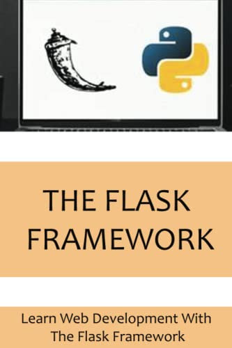 The Flask Framework: Learn Web Development With The Flask Framework