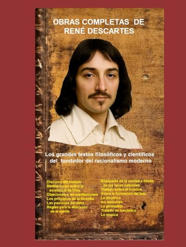 OBRAS COMPLETAS DE RENÉ DESCARTES: Los grandes textos filosóficos y científicos del fundador del racionalismo moderno