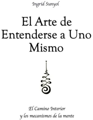 El Arte de Entenderse a Uno Mismo: El Camino Interior y los mecanismos de la mente