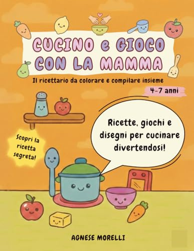 Cucino e gioco con la mamma: il quaderno da colorare e compilare insieme | Ricette, giochi e disegni per cucinare divertendosi | Un ricordo prezioso da custodire e regalare | 4-7 anni