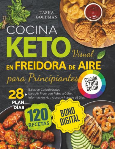 Cocina Keto Visual en Freidora de Aire para Principiantes: 120 Recetas Bajas en Carbohidratos para Air Fryer con Fotos a Color, Información Nutricional y Plan de 28 Días
