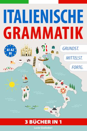 Italienische Grammatik von Grundstufe bis Fortgeschritten: Vollständiges italienisches Grammatik-Lehrbuch A1-A2-B1. Auf Deutsch und Italienisch. (Italienisch mit Vergnügen, Band 3)