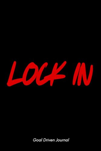 LOCK IN: Goal Driven Journal: A 6x9inch 120 lined page Motivational Notebook for Daily Focus, Productivity, and Self-Improvement