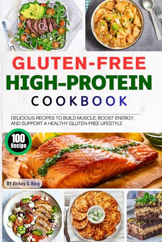 The Gluten-Free High-Protein Cookbook: 100 Delicious Recipes to Build Muscle, Boost Energy, and Support a Healthy Gluten-Free Lifestyle
