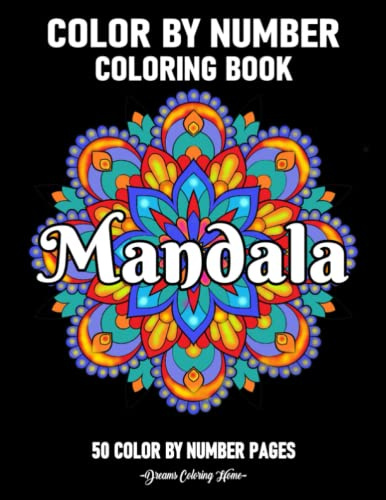 Mandala Color By Number Coloring Book: A coloring book for adults, containing 50 easy and uniquely designed color by number mandala coloring pages.