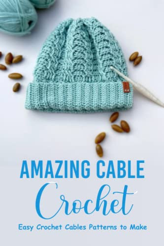 Amazing Cable Crochet: Easy Crochet Cables Patterns to Make: How to Crochet a Cable Pattern