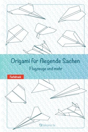 Origami für fliegende Sachen. Flugzeuge und mehr: Origami - Dinge, die fliegen. Flugzeuge und mehr.