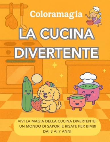 Coloramagia: La Cucina Divertente: Libro da colorare per bambini dai 3 ai 7 anni | Con Luna e Tito di Coloramagia | 50 disegni golosi e sorridenti con ... buffe, pentolini felici e fantasia a colori