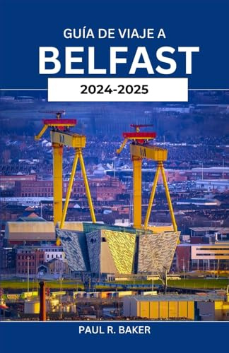 GUÍA DE VIAJE A BELFAST 2024-2025: Descubra el corazón y el alma de la capital de Irlanda del Norte: principales atracciones, secretos locales y experiencias imprescindibles (Destinos Sin Límites)