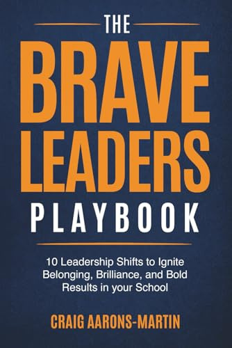 The Brave Leaders Playbook: 10 Leadership Shifts to Ignite Belonging, Brilliance, and Bold Results in Your School