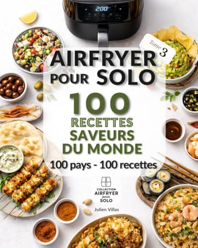 Airfryer pour Solo – 100 recettes-saveurs du monde - 100 pays/100 recettes | Cuisine pour 1 personne | Livre Airfryer pratique et express: Recettes ... simples à réaliser au quotidien
