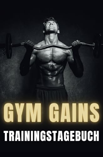 Gym Gains Trainingstagebuch für ambitionierte Kraftathleten: Tracke deine Workouts, erreiche deine Ziele und transformiere deine Fitness - Für messbare Erfolge und nachhaltige Motivation