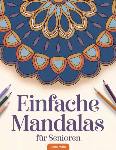 Einfache Mandalas für Senioren: Entspannende und leicht ausmalbare Motive für innere Ruhe und Stressabbau