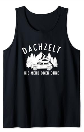 Dachzelt Nie Mehr Oben Ohne Für Fans Von Dachzelt Camping Tank Top
