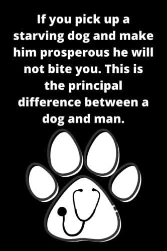 If you pick up a starving dog and make him prosperous he will not bite you. This is the principal difference between a dog and man.: A nice notebook ... dates such as birthdays, Christmas, etc.