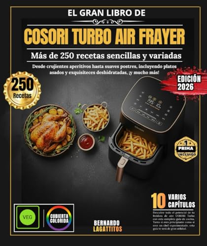 El Gran Libro De Cosori Turbo Air Frayer: Más de 250 recetas sencillas y variadas, desde aperitivos crujientes hasta postres suaves, incluyendo platos asados y delicias deshidratadas, y mucho más.