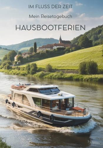 Mein Reisetagebuch Hausbootferien: Reiseplaner, Tagebuch und Erinnerungsalbum in einem – für 21 Tage unterwegs im Fluss der Zeit