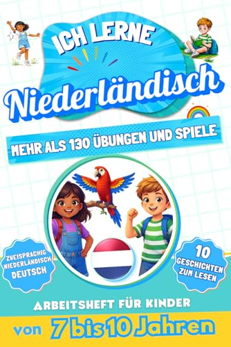 Ich lerne Niederländisch: Zweisprachiges Arbeitsheft für Kinder von 7 bis 10 Jahren: Mehr als 130 Übungen und Spiele, 10 illustrierte Geschichten zum Lesen