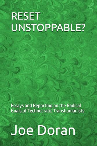 RESET UNSTOPPABLE?: Essays and Reporting on the Radical Goals of Technocratic Transhumanists (The Artificial Ascendance, Band 4)