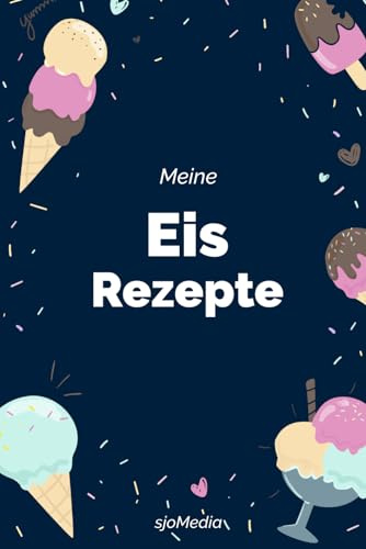Meine Eis Rezepte | DIY Rezeptbuch zum Selberschreiben und Ausfüllen: Praktische DIN A5 Größe mit Platz für bis zu 120 Eis Rezepte
